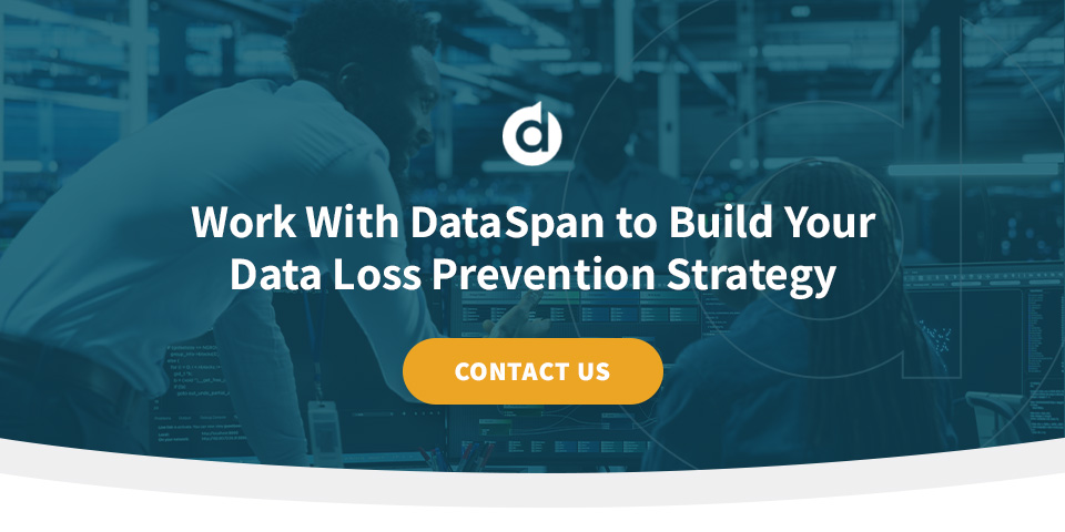 Work With DataSpan to Build Your Data Loss Prevention Strategy